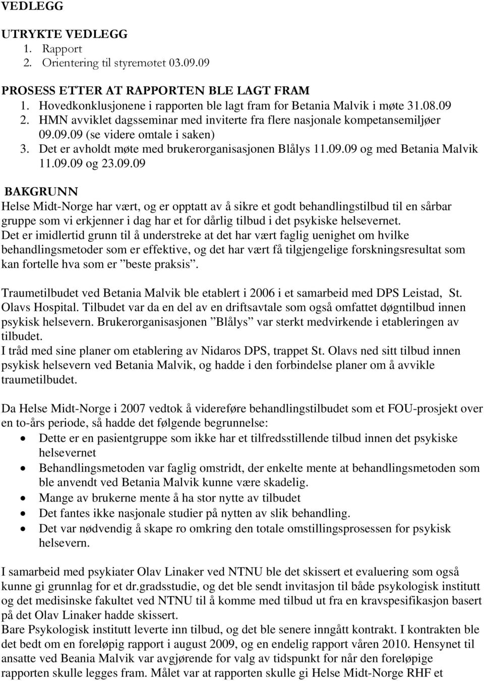 09.09 og 23.09.09 BAKGRUNN Helse Midt-Norge har vært, og er opptatt av å sikre et godt behandlingstilbud til en sårbar gruppe som vi erkjenner i dag har et for dårlig tilbud i det psykiske helsevernet.