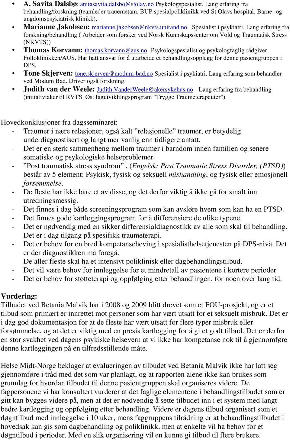 Lang erfaring fra forskning/behandling ( Arbeider som forsker ved Norsk Kunnskapssenter om Vold og Traumatisk Stress (NKVTS)) Thomas Korvann: thomas.korvann@aus.