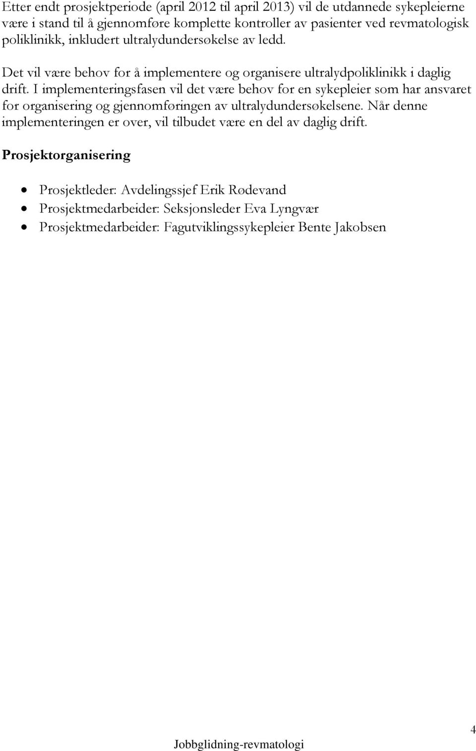 I implementeringsfasen vil det være behov for en sykepleier som har ansvaret for organisering og gjennomføringen av ultralydundersøkelsene.