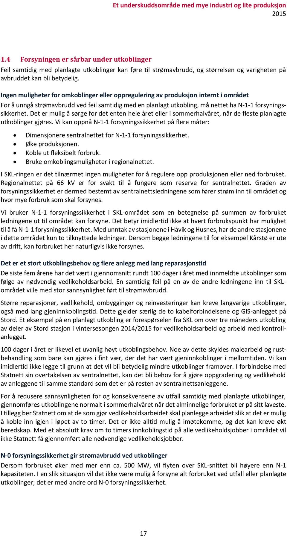 Ingen muligheter for omkoblinger eller oppregulering av produksjon internt i området For å unngå strømavbrudd ved feil samtidig med en planlagt utkobling, må nettet ha N-1-1 forsyningssikkerhet.