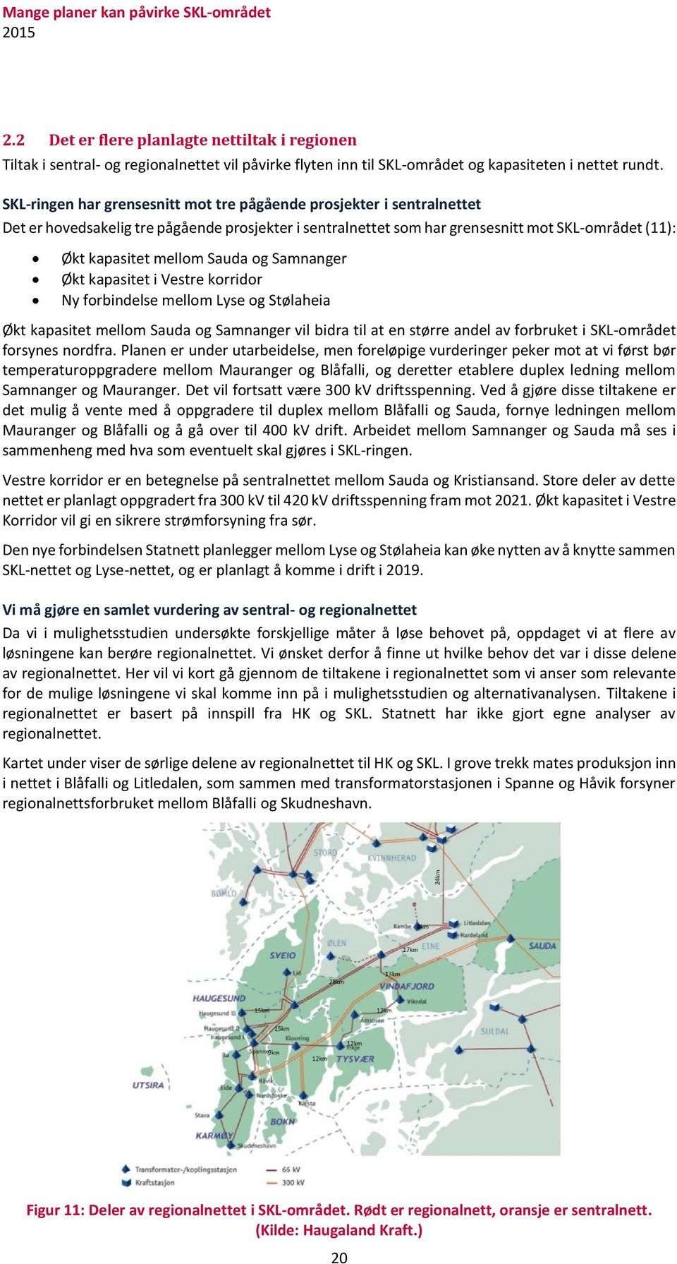 og Samnanger Økt kapasitet i Vestre korridor Ny forbindelse mellom Lyse og Stølaheia Økt kapasitet mellom Sauda og Samnanger vil bidra til at en større andel av forbruket i SKL-området forsynes