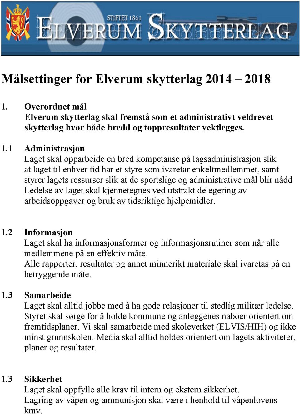 1 Administrasjon Laget skal opparbeide en bred kompetanse på lagsadministrasjon slik at laget til enhver tid har et styre som ivaretar enkeltmedlemmet, samt styrer lagets ressurser slik at de