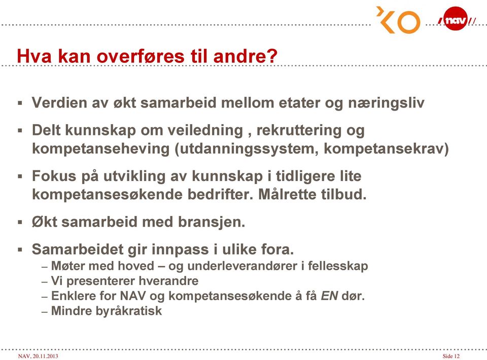 (utdanningssystem, kompetansekrav) Fokus på utvikling av kunnskap i tidligere lite kompetansesøkende bedrifter.