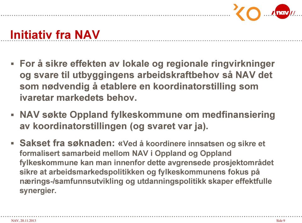 Sakset fra søknaden: «Ved å koordinere innsatsen og sikre et formalisert samarbeid mellom NAV i Oppland og Oppland fylkeskommune kan man innenfor dette