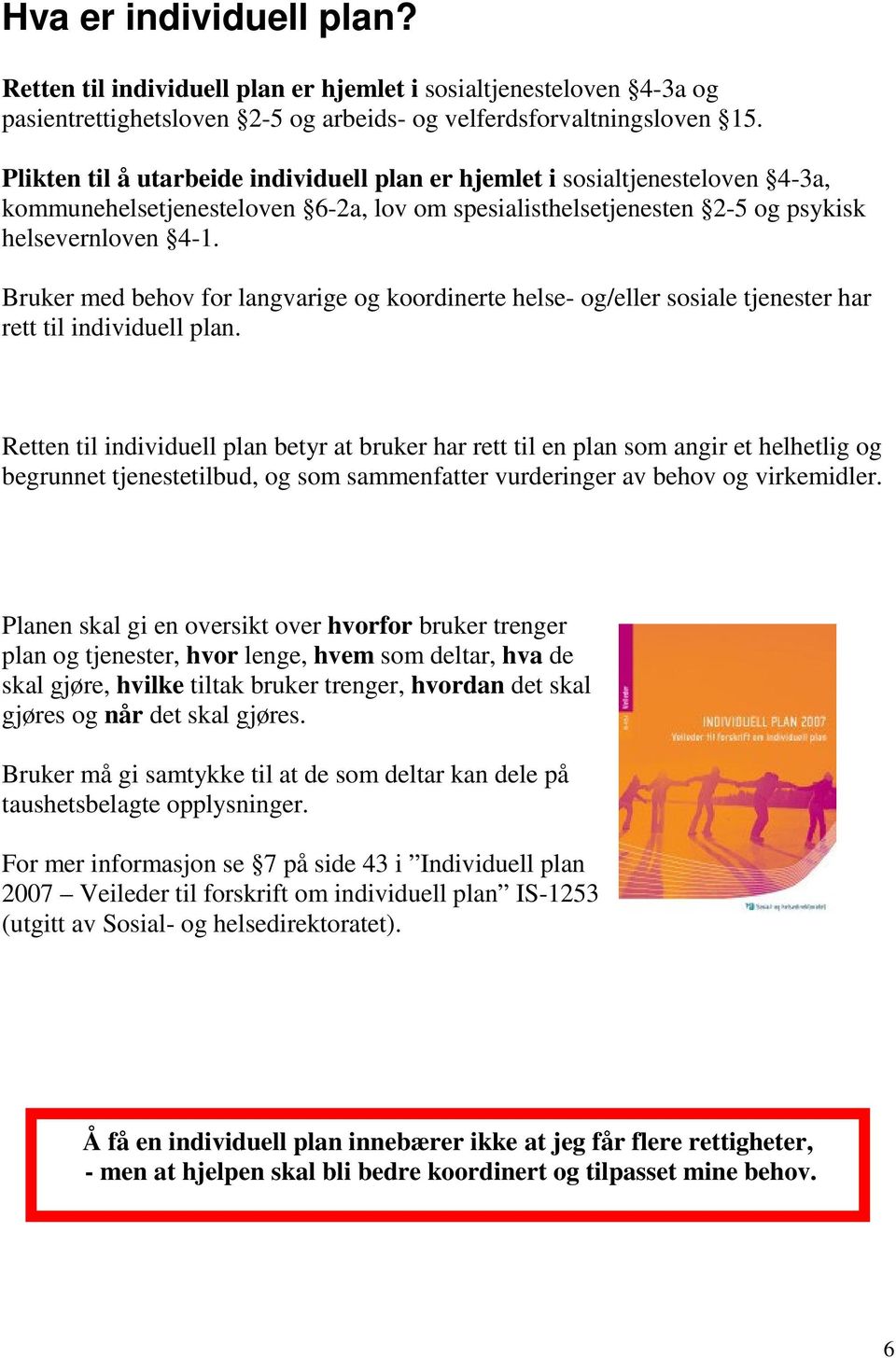 Bruker med behov for langvarige og koordinerte helse- og/eller sosiale tjenester har rett til individuell plan.