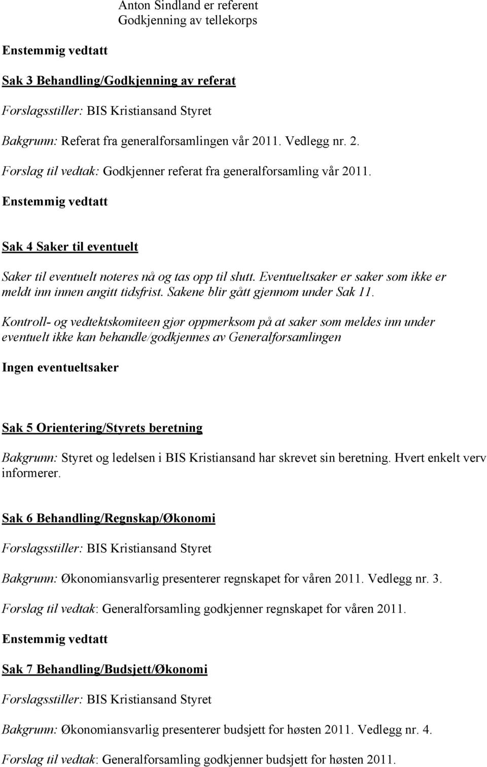 Eventueltsaker er saker som ikke er meldt inn innen angitt tidsfrist. Sakene blir gått gjennom under Sak 11.