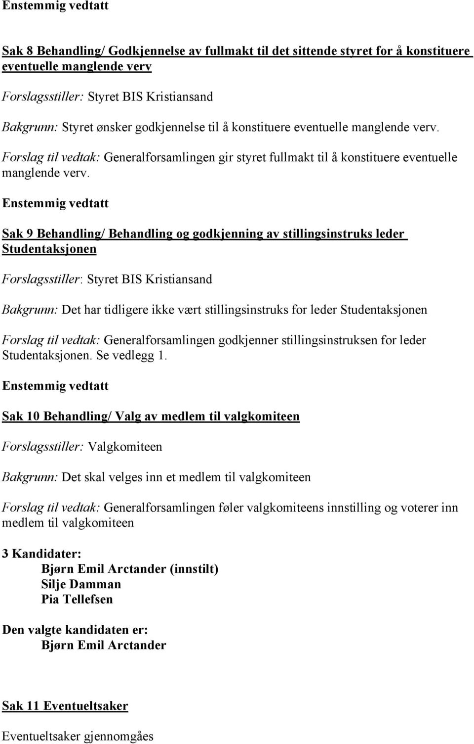 Enstemmig vedtatt Sak 9 Behandling/ Behandling og godkjenning av stillingsinstruks leder Studentaksjonen Forslagsstiller: Styret BIS Kristiansand Bakgrunn: Det har tidligere ikke vært