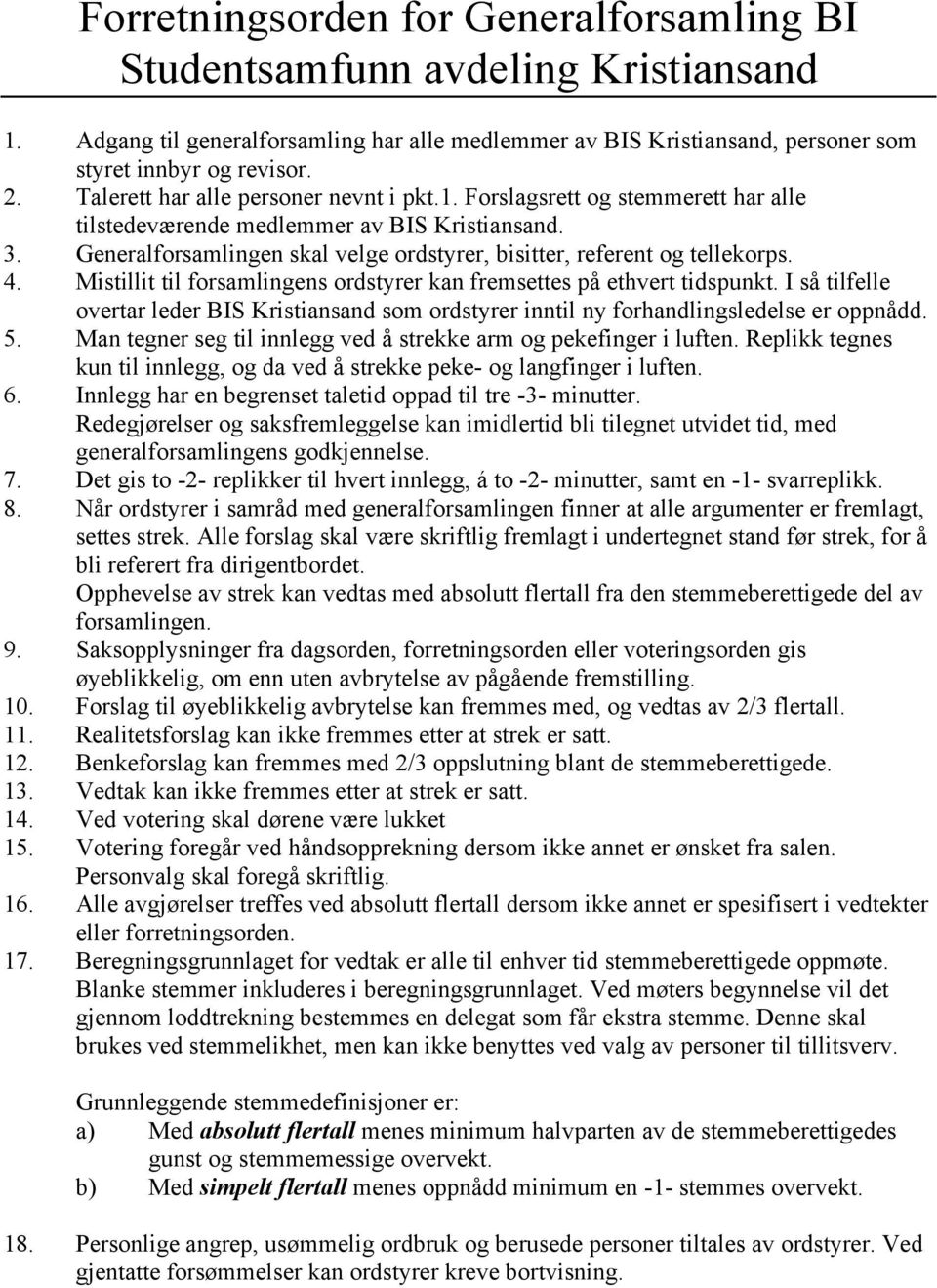 Generalforsamlingen skal velge ordstyrer, bisitter, referent og tellekorps. 4. Mistillit til forsamlingens ordstyrer kan fremsettes på ethvert tidspunkt.