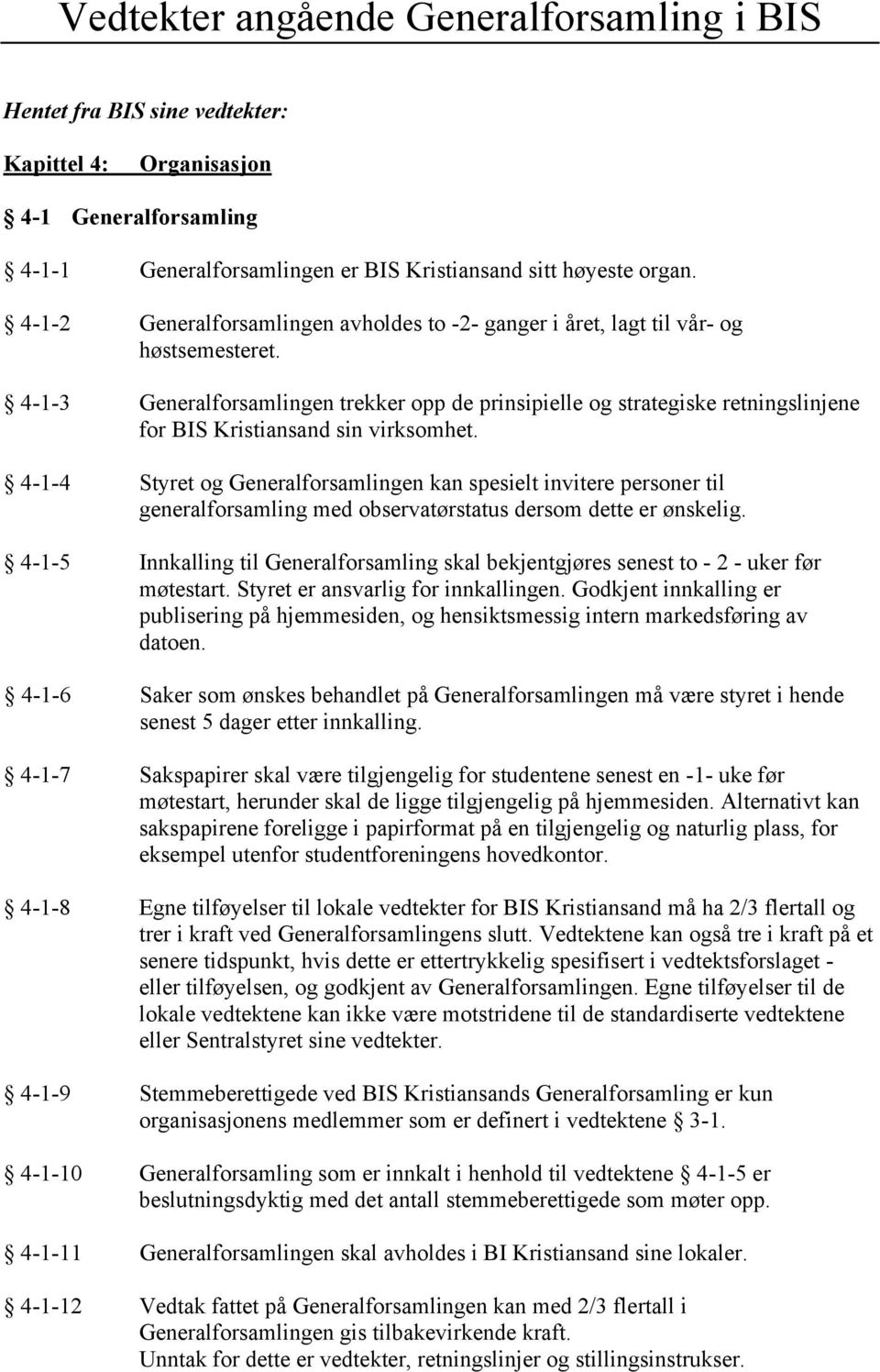 4-1-3 Generalforsamlingen trekker opp de prinsipielle og strategiske retningslinjene for BIS Kristiansand sin virksomhet.