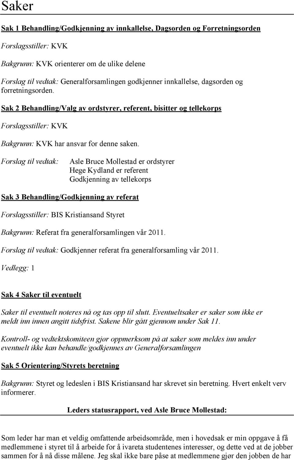 Forslag til vedtak: Asle Bruce Mollestad er ordstyrer Hege Kydland er referent Godkjenning av tellekorps Sak 3 Behandling/Godkjenning av referat Forslagsstiller: BIS Kristiansand Styret Bakgrunn: