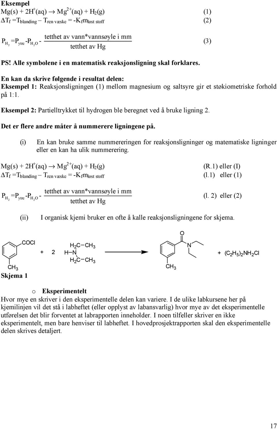 En kan da skrive følgende i resultat delen: Eksempel 1: Reaksjonsligningen (1) mellom magnesium og saltsyre gir et støkiometriske forhold på 1:1.