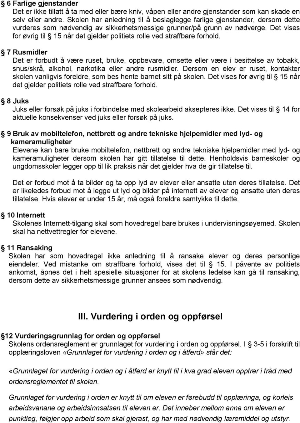 Det vises for øvrig til 15 når det gjelder politiets rolle ved straffbare forhold.