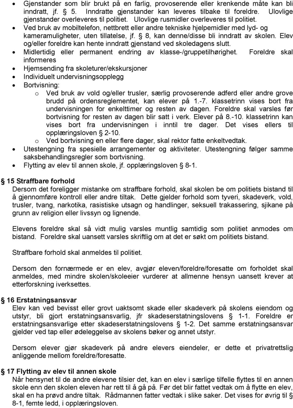 Ved bruk av mobiltelefon, nettbrett eller andre tekniske hjelpemidler med lyd- og kameramuligheter, uten tillatelse, jf. 8, kan denne/disse bli inndratt av skolen.