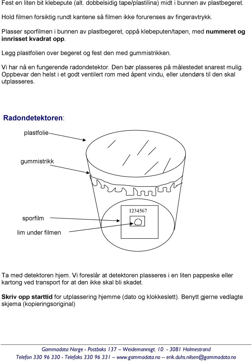 Vi har nå en fungerende radondetektor. Den bør plasseres på målestedet snarest mulig. Oppbevar den helst i et godt ventilert rom med åpent vindu, eller utendørs til den skal utplasseres.