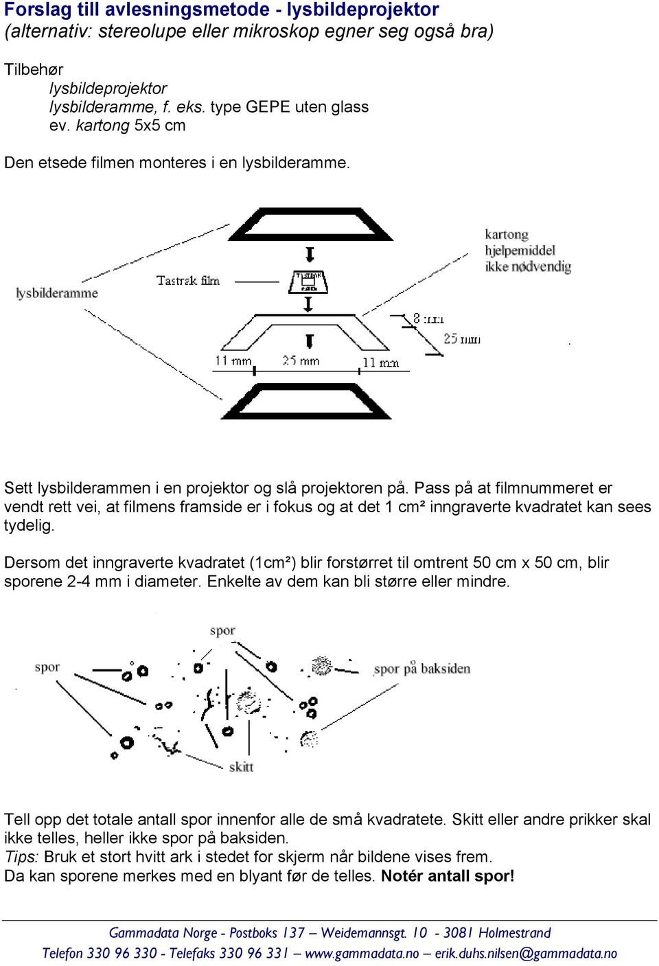 Pass på at filmnummeret er vendt rett vei, at filmens framside er i fokus og at det 1 cm² inngraverte kvadratet kan sees tydelig.