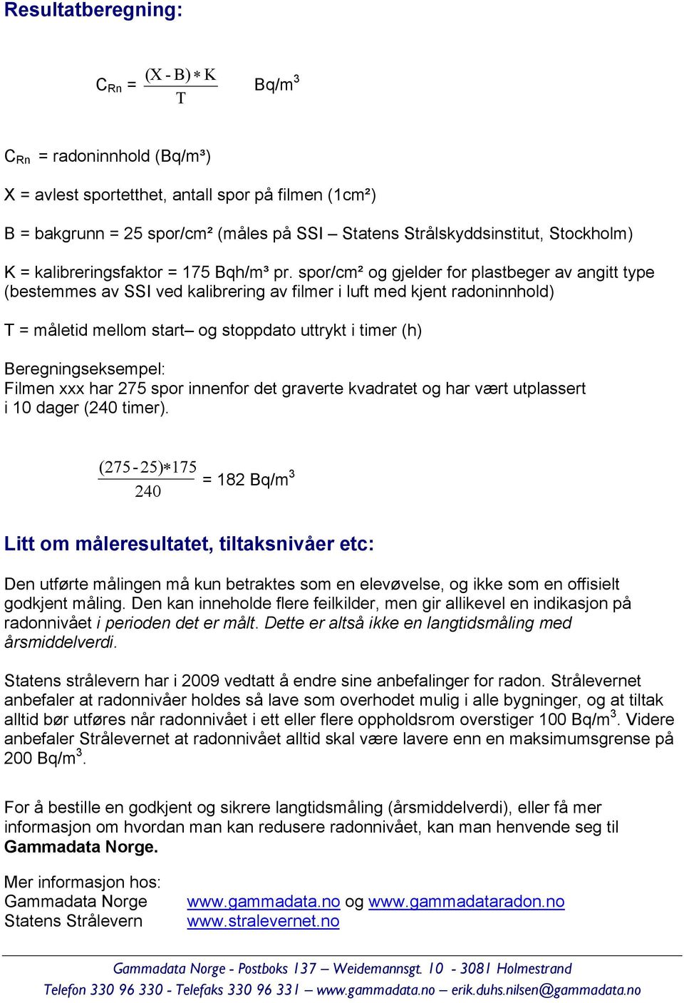 spor/cm² og gjelder for plastbeger av angitt type (bestemmes av SSI ved kalibrering av filmer i luft med kjent radoninnhold) T = måletid mellom start og stoppdato uttrykt i timer (h)