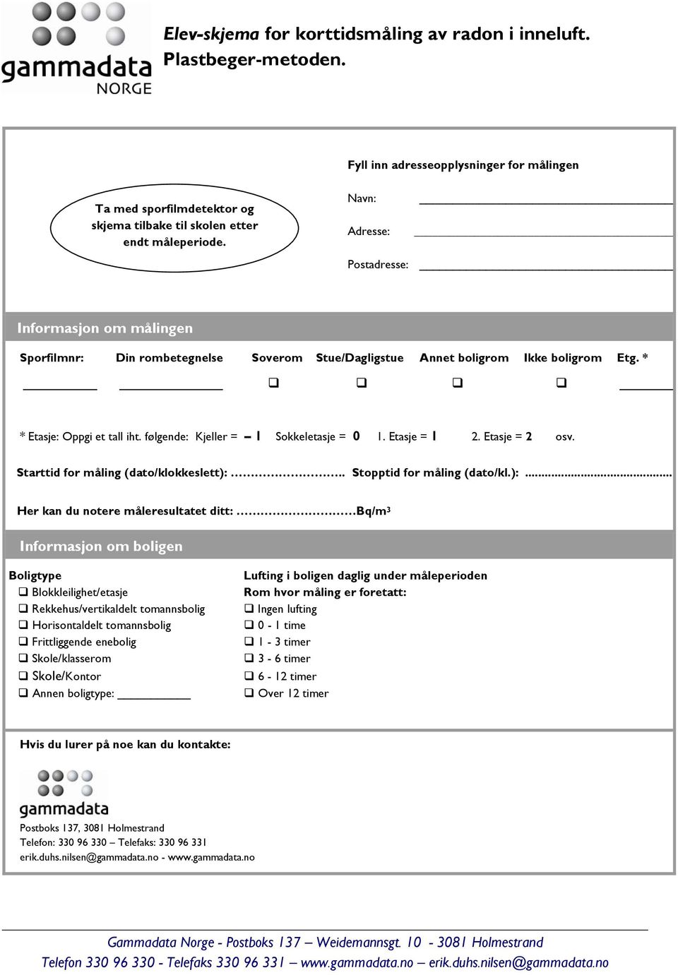 følgende: Kjeller = 1 Sokkeletasje = 0 1. Etasje = 1 2. Etasje = 2 osv. Starttid for måling (dato/klokkeslett):.