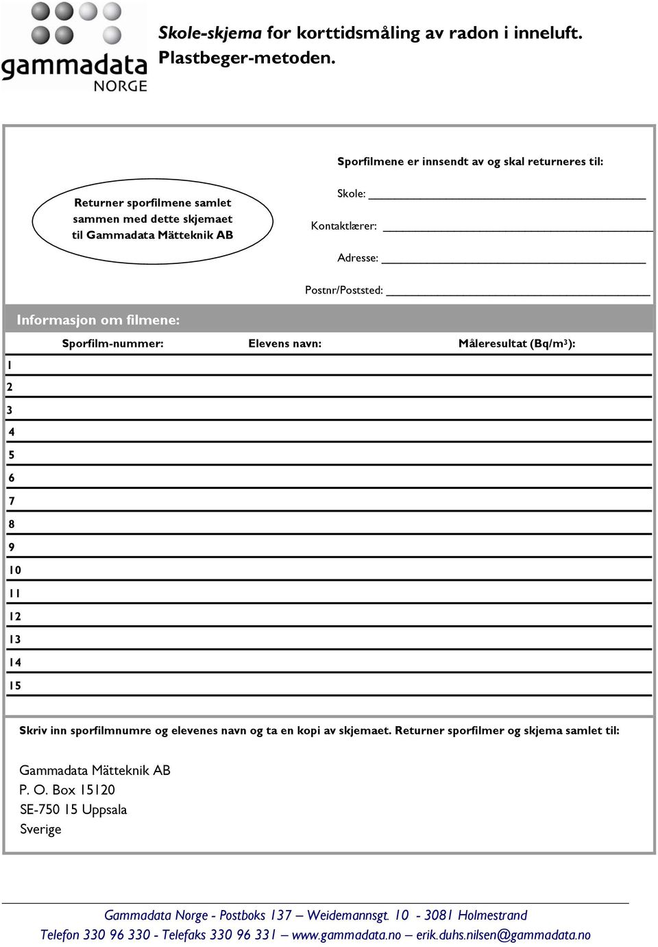 Skole: Kontaktlærer: Adresse: Postnr/Poststed: Informasjon om filmene: Sporfilm-nummer: Elevens navn: Måleresultat (Bq/m 3 ): 1 2 3 4 5