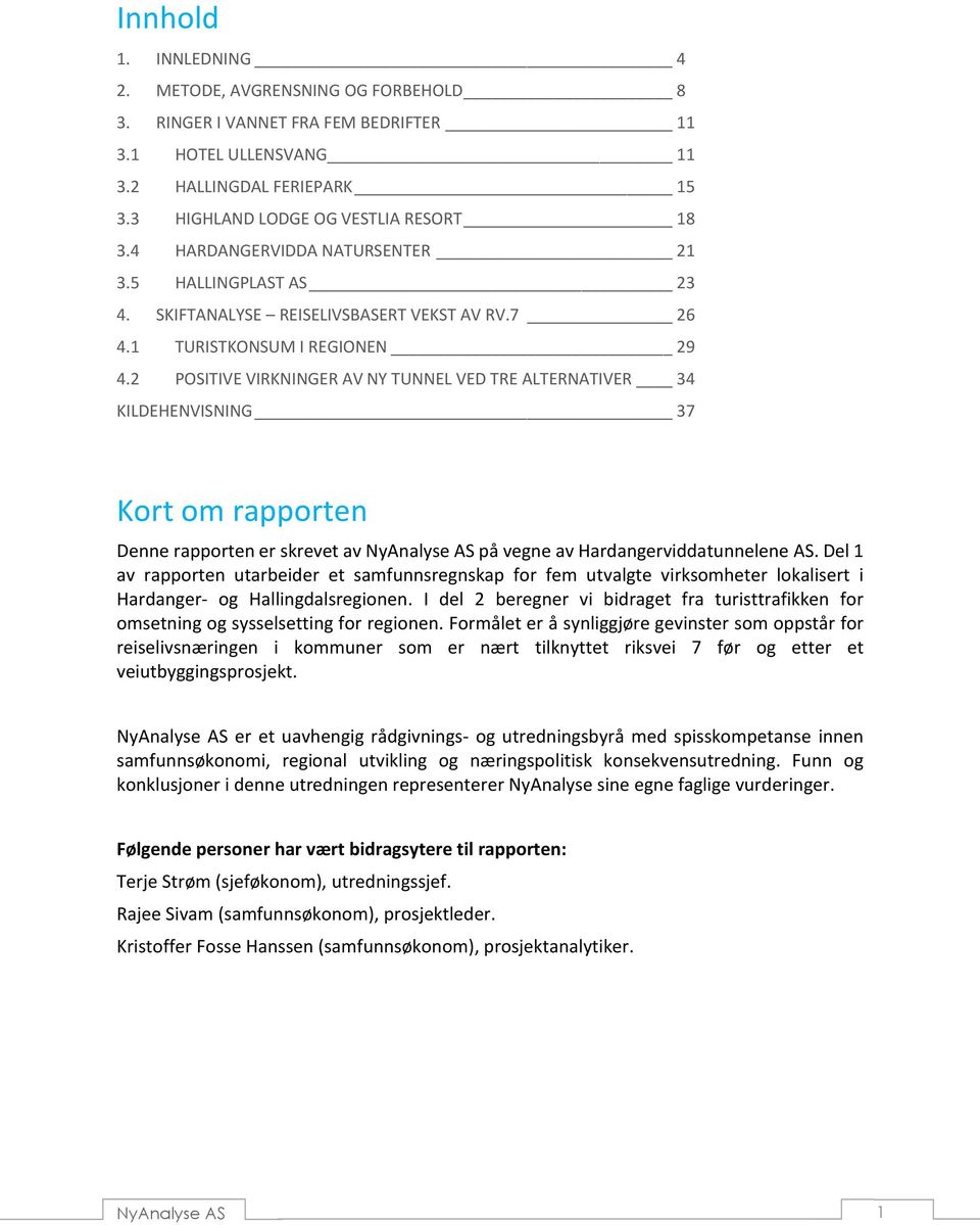 2 POSITIVE VIRKNINGER AV NY TUNNEL VED TRE ALTERNATIVER 34 KILDEHENVISNING 37 Kort om rapporten Denne rapporten er skrevet av NyAnalyse AS på vegne av Hardangerviddatunnelene AS.