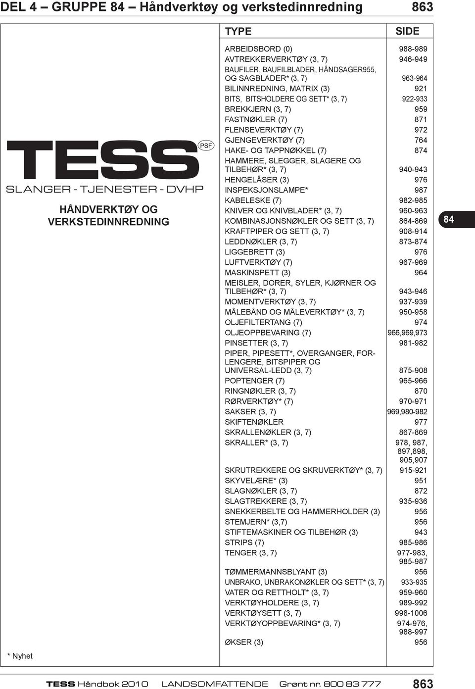 BIINNREDNING, MATRIX (3) 921 BITS, BITSHODERE OG SETT* (3, 7) 922-933 BREKKJERN (3, 7) 959 FASTNØKER (7) 871 FENSEVERKTØY (7) 972 GJENGEVERKTØY (7) 764 HAKE- OG TAPPNØKKE (7) 874 HAMMERE, SEGGER,
