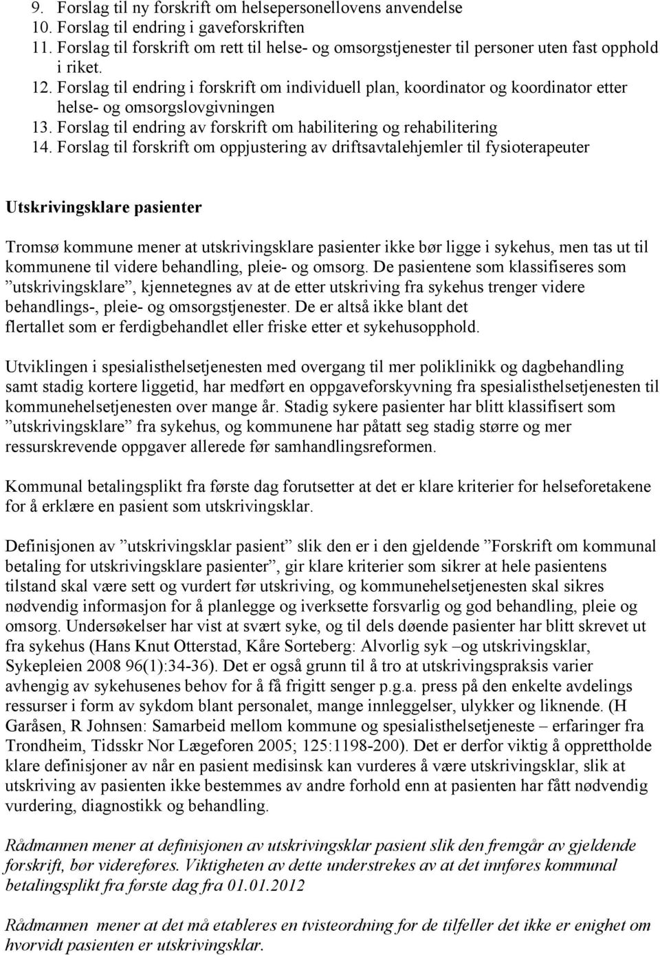 Forslag til endring i forskrift om individuell plan, koordinator og koordinator etter helse- og omsorgslovgivningen 13. Forslag til endring av forskrift om habilitering og rehabilitering 14.