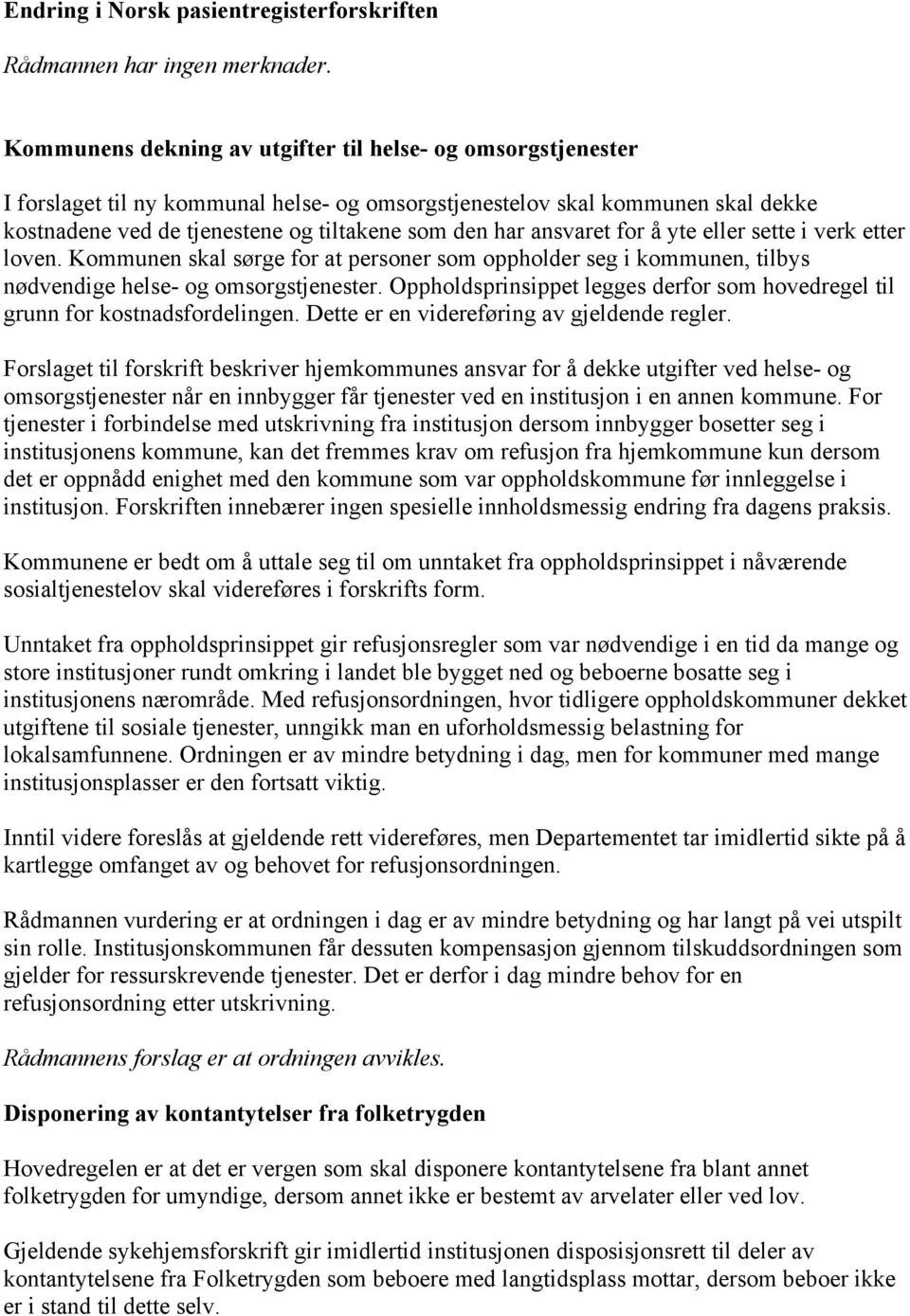 ansvaret for å yte eller sette i verk etter loven. Kommunen skal sørge for at personer som oppholder seg i kommunen, tilbys nødvendige helse- og omsorgstjenester.