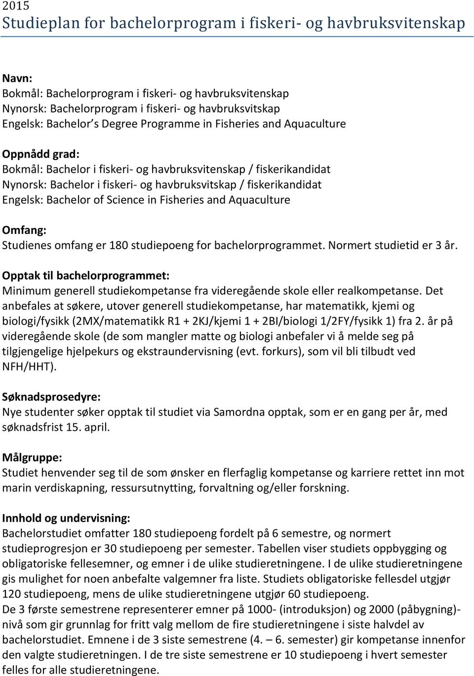 fiskerikandidat Engelsk: Bachelor of Science in Fisheries and Aquaculture Omfang: Studienes omfang er 80 studiepoeng for bachelorprogrammet. Normert studietid er år.