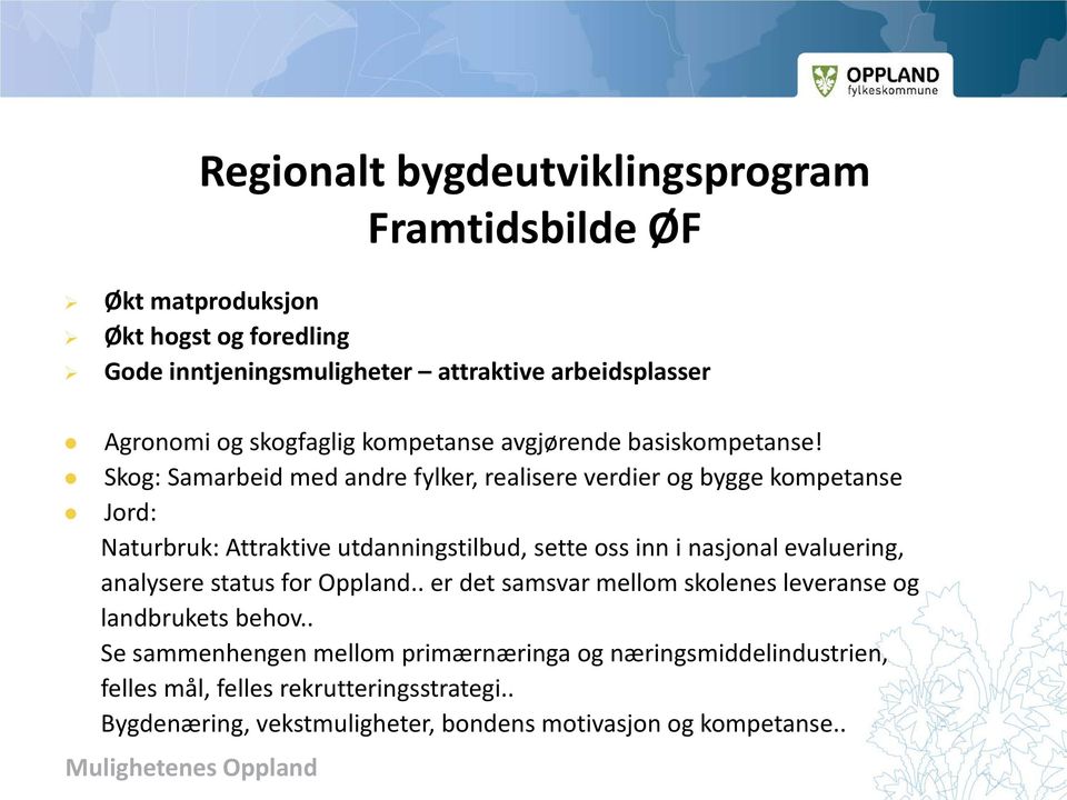 Skog: Samarbeid med andre fylker, realisere verdier og bygge kompetanse Jord: Naturbruk: Attraktive utdanningstilbud, sette oss inn i nasjonal evaluering,