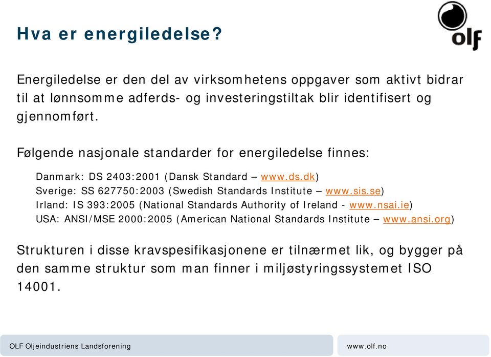 Følgende nasjonale standarder for energiledelse finnes: Danmark: DS 2403:2001 (Dansk Standard www.ds.