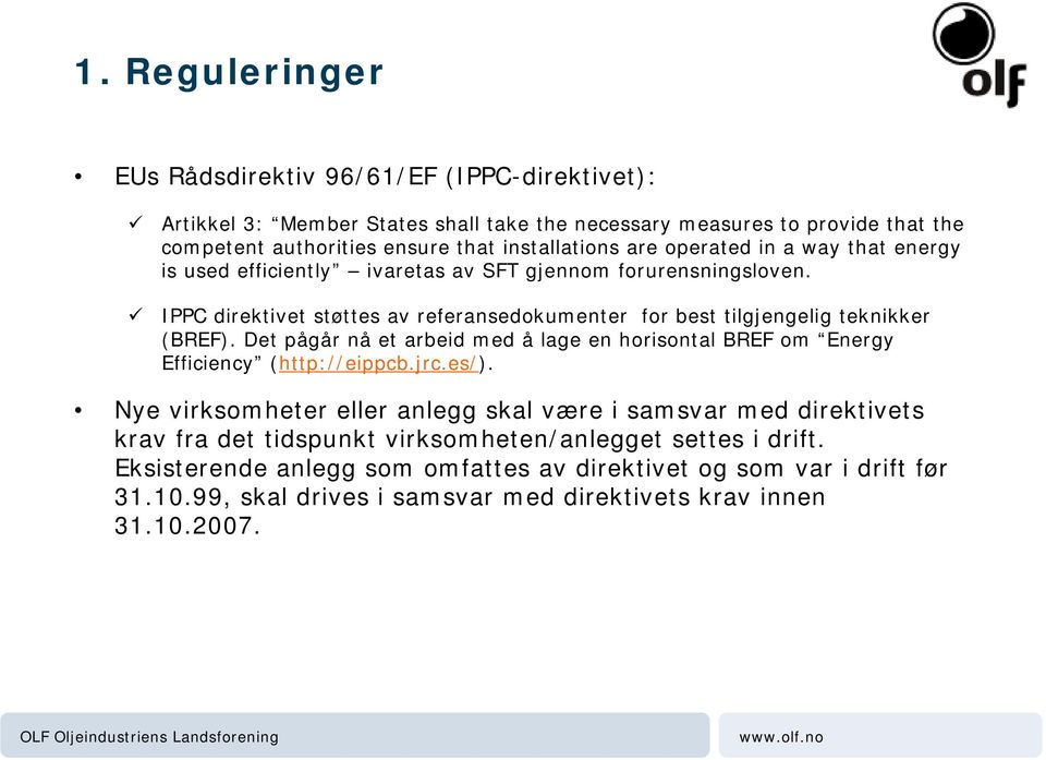 IPPC direktivet støttes av referansedokumenter for best tilgjengelig teknikker (BREF). Det pågår nå et arbeid med å lage en horisontal BREF om Energy Efficiency (http://eippcb.jrc.es/).