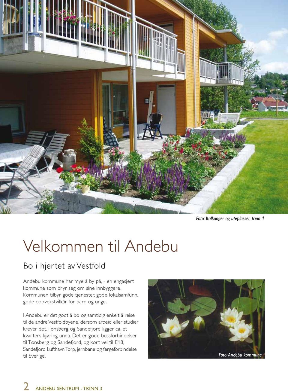I Andebu er det godt å bo og samtidig enkelt å reise til de andre Vestfoldbyene, dersom arbeid eller studier krever det. Tønsberg og Sandefjord ligger ca.