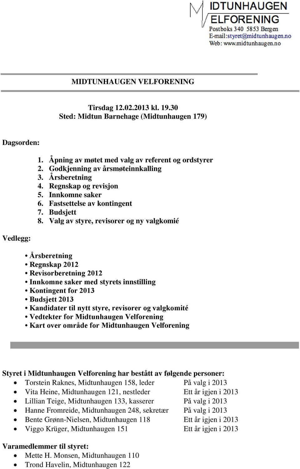 Valg av styre, revisorer og ny valgkomié Årsberetning Regnskap 2012 Revisorberetning 2012 Innkomne saker med styrets innstilling Kontingent for 2013 Budsjett 2013 Kandidater til nytt styre, revisorer