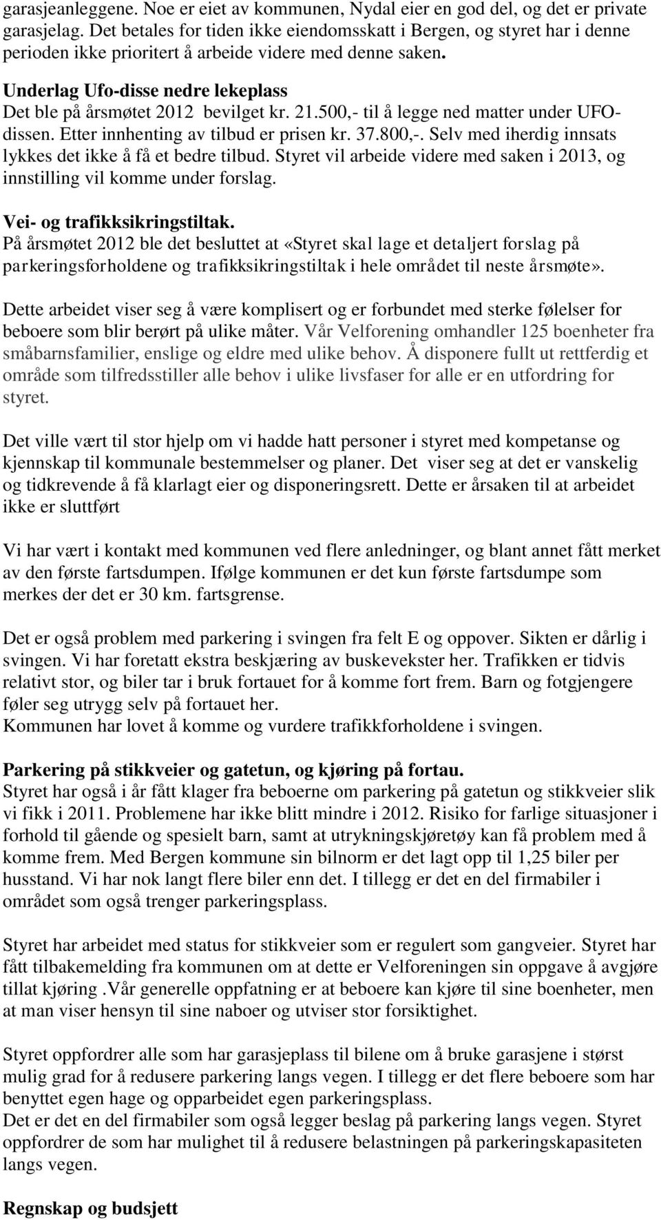 Underlag Ufo-disse nedre lekeplass Det ble på årsmøtet 2012 bevilget kr. 21.500,- til å legge ned matter under UFOdissen. Etter innhenting av tilbud er prisen kr. 37.800,-.