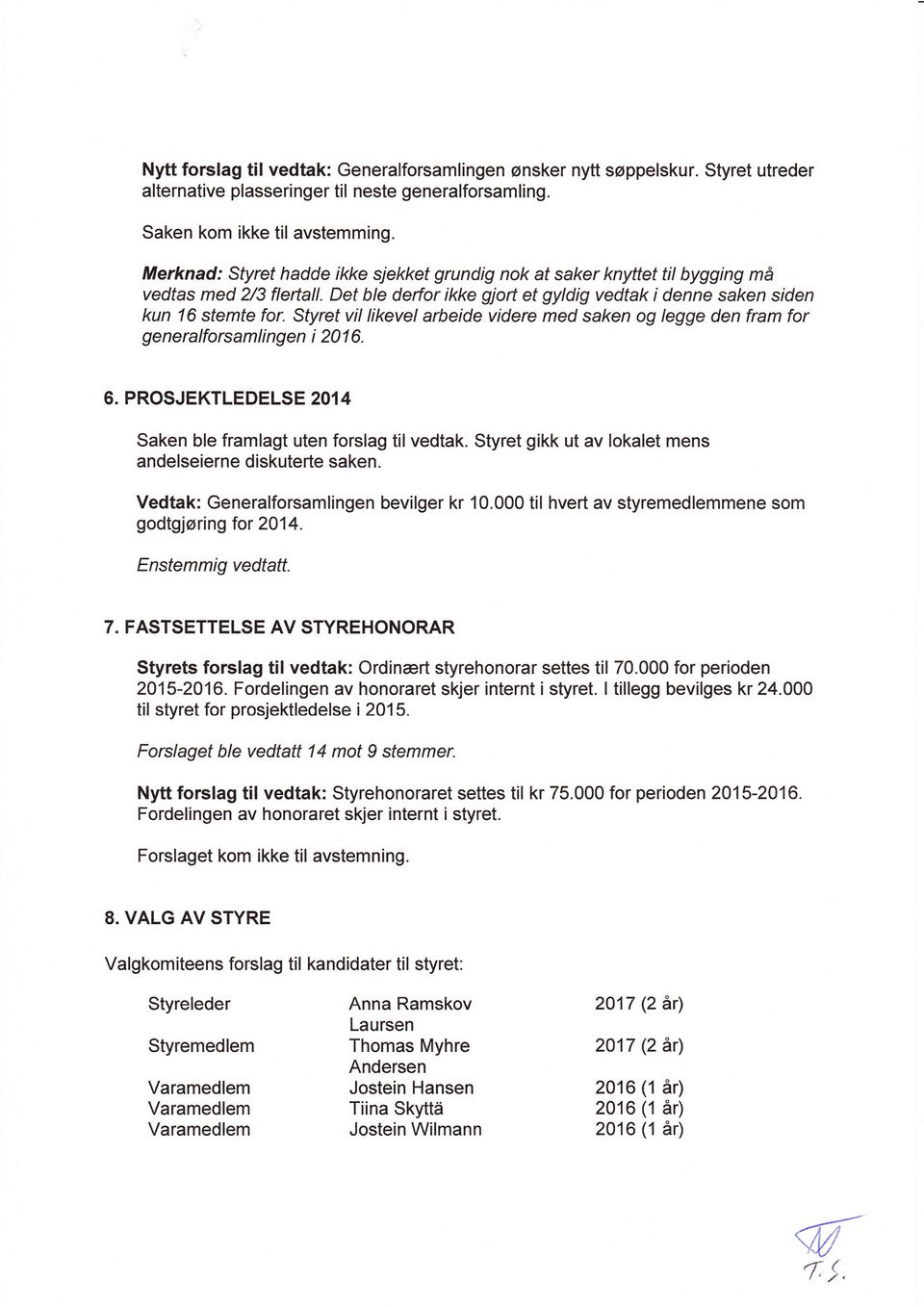 Styret vil likevel arbeide videre med saken og legge den fram for generalforsamlingen i 201 6. 6. PROSJEKTLEDELSE 201 4 Saken ble framlagt uten forslag tilvedtak.