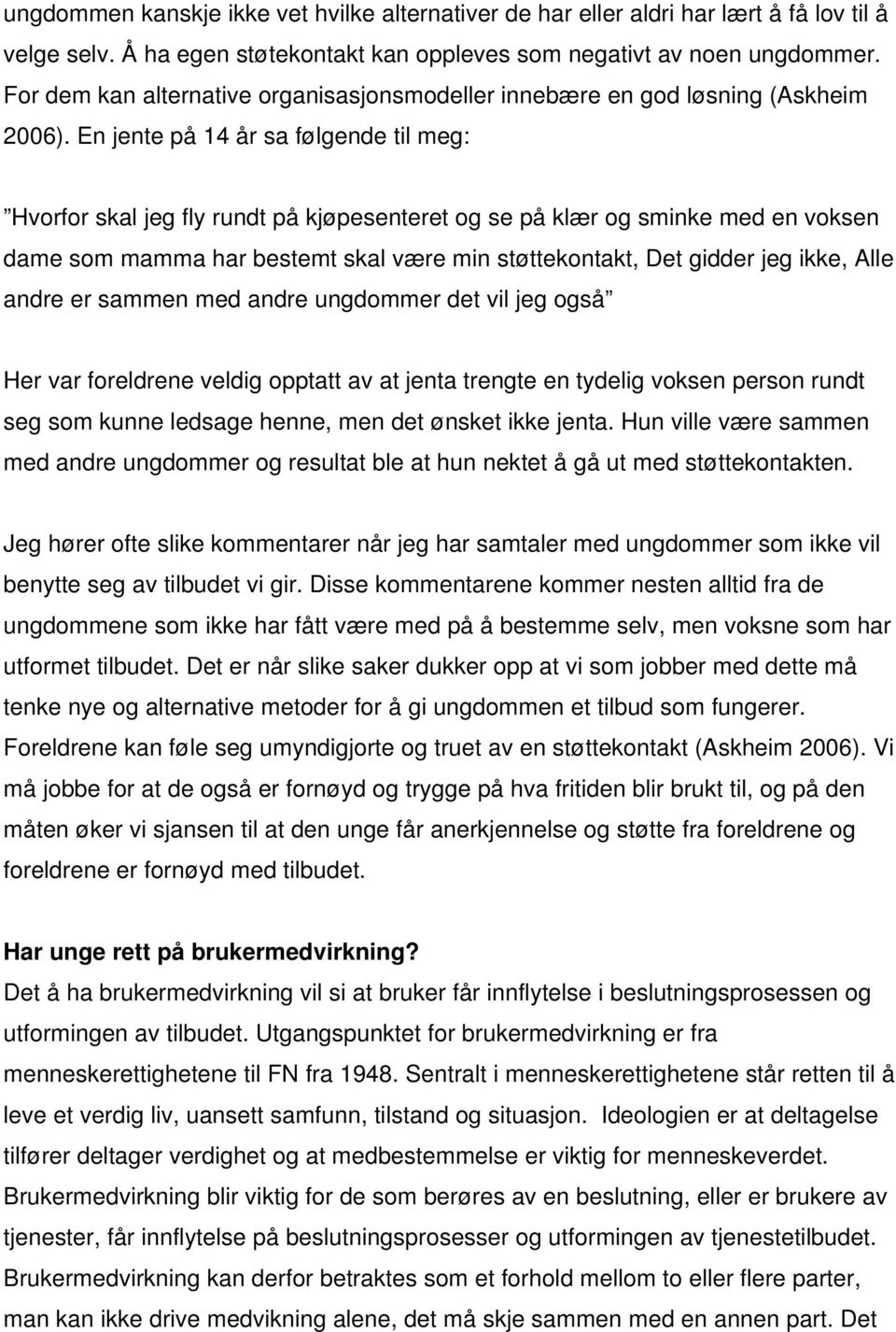 En jente på 14 år sa følgende til meg: Hvorfor skal jeg fly rundt på kjøpesenteret og se på klær og sminke med en voksen dame som mamma har bestemt skal være min støttekontakt, Det gidder jeg ikke,