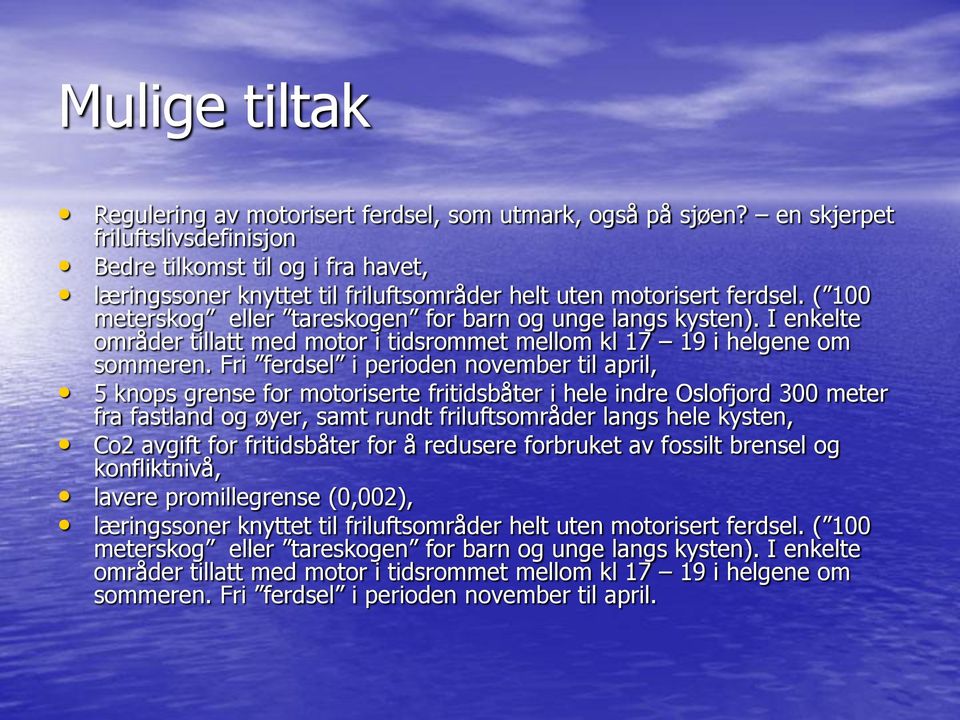 ( 100 meterskog eller tareskogen for barn og unge langs kysten). I enkelte områder tillatt med motor i tidsrommet mellom kl 17 19 i helgene om sommeren.