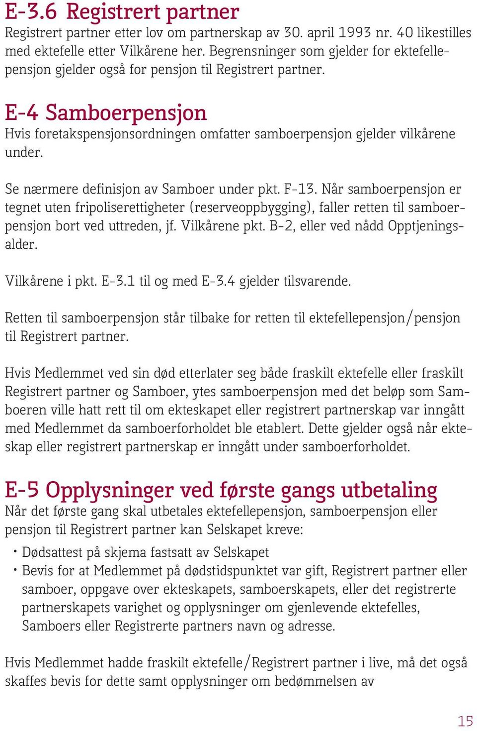 Se nærmere definisjon av Samboer under pkt. F-13. Når samboerpensjon er tegnet uten fripoliserettigheter (reserveoppbygging), faller retten til samboerpensjon bort ved uttreden, jf. Vilkårene pkt.