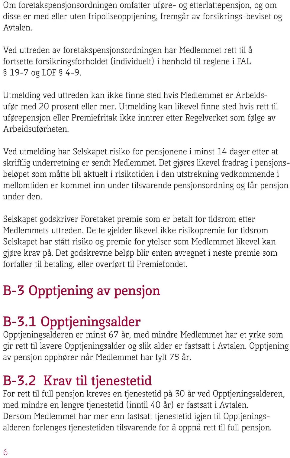 Utmelding ved uttreden kan ikke finne sted hvis Medlemmet er Arbeidsufør med 20 prosent eller mer.