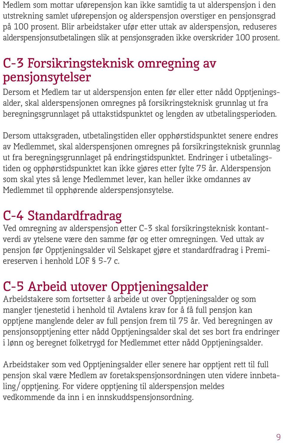 C-3 Forsikringsteknisk omregning av pensjonsytelser Dersom et Medlem tar ut alderspensjon enten før eller etter nådd Opptjeningsalder, skal alderspensjonen omregnes på forsikringsteknisk grunnlag ut