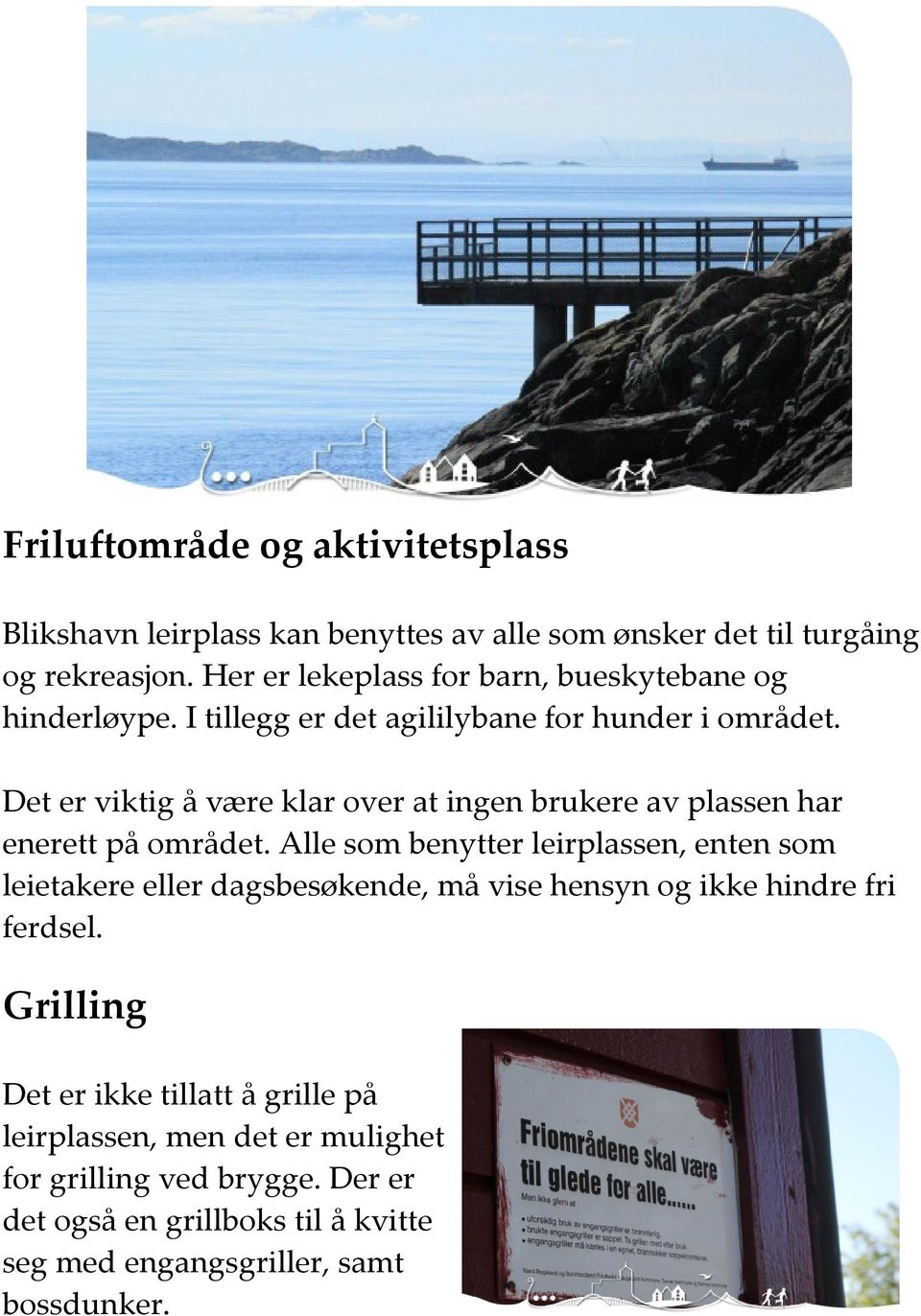 Det er viktig å være klar over at ingen brukere av plassen har enerett på området.