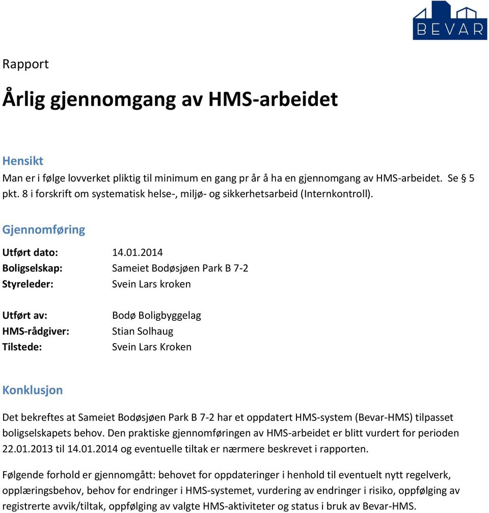 2014 Boligselskap: Sameiet Bodøsjøen Park B 7-2 : Svein Lars kroken Utført av: HMS-rådgiver: Tilstede: Bodø Boligbyggelag Stian Solhaug Svein Lars Kroken Konklusjon Det bekreftes at Sameiet Bodøsjøen