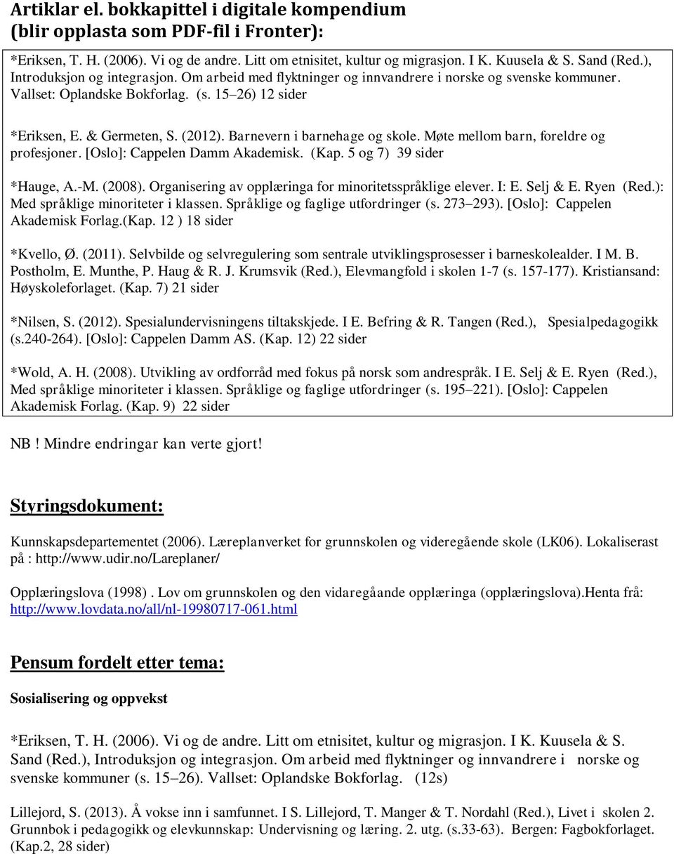 Barnevern i barnehage og skole. Møte mellom barn, foreldre og profesjoner. [Oslo]: Cappelen Damm Akademisk. (Kap. 5 og 7) 39 sider *Hauge, A.-M. (2008).