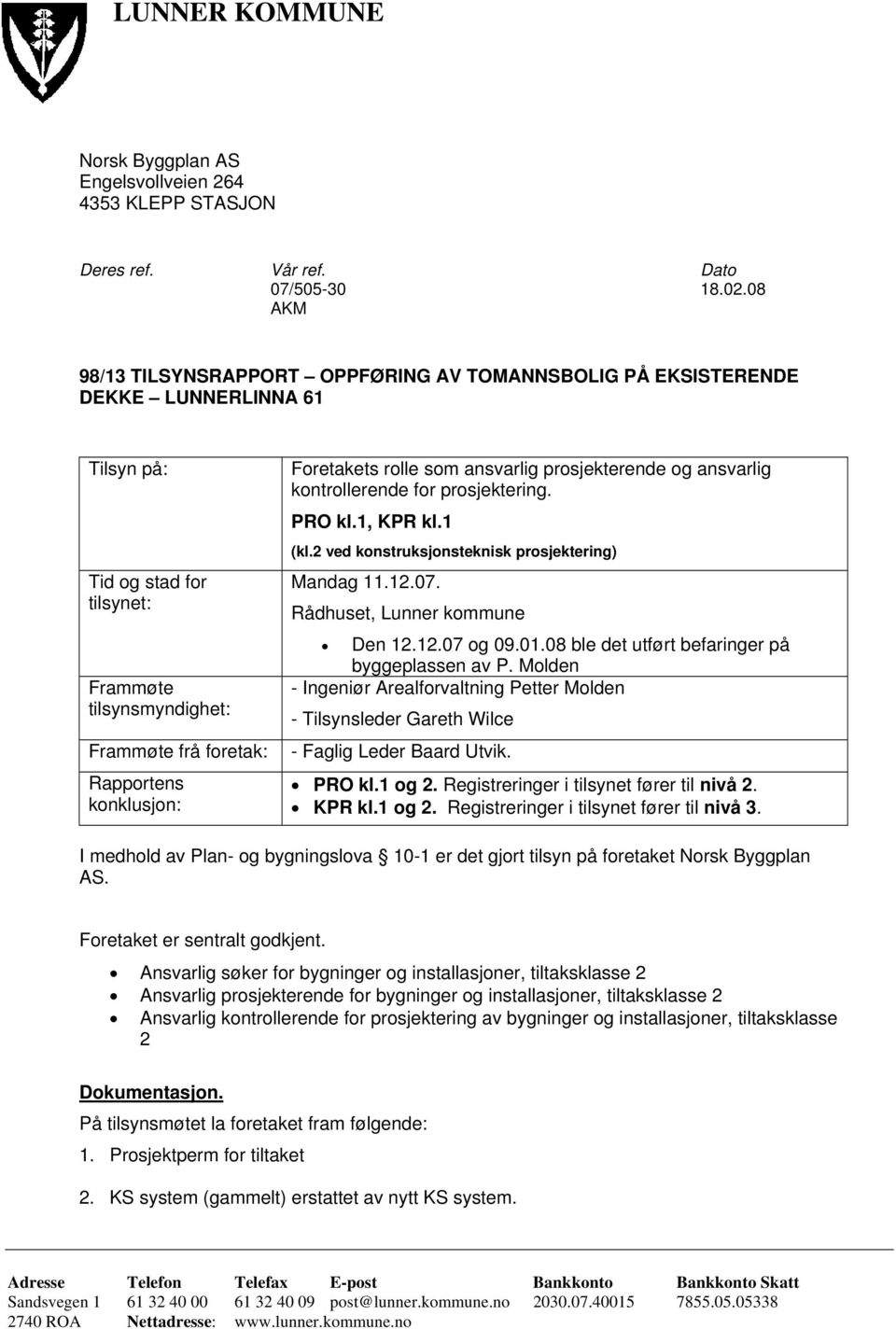 Foretakets rolle som ansvarlig prosjekterende og ansvarlig kontrollerende for prosjektering. PRO kl.1, KPR kl.1 (kl.2 ved konstruksjonsteknisk prosjektering) Mandag 11.12.07.