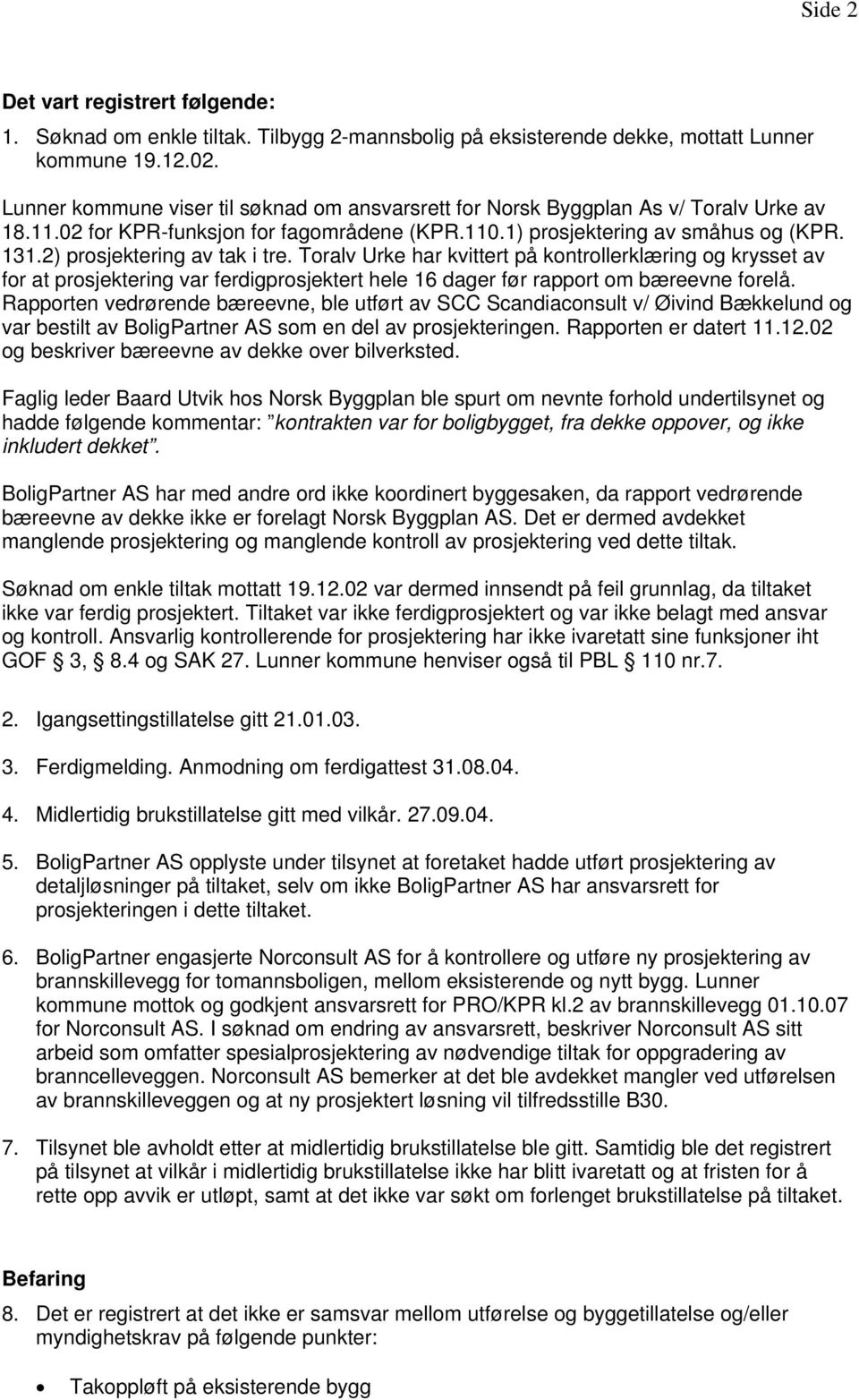 2) prosjektering av tak i tre. Toralv Urke har kvittert på kontrollerklæring og krysset av for at prosjektering var ferdigprosjektert hele 16 dager før rapport om bæreevne forelå.