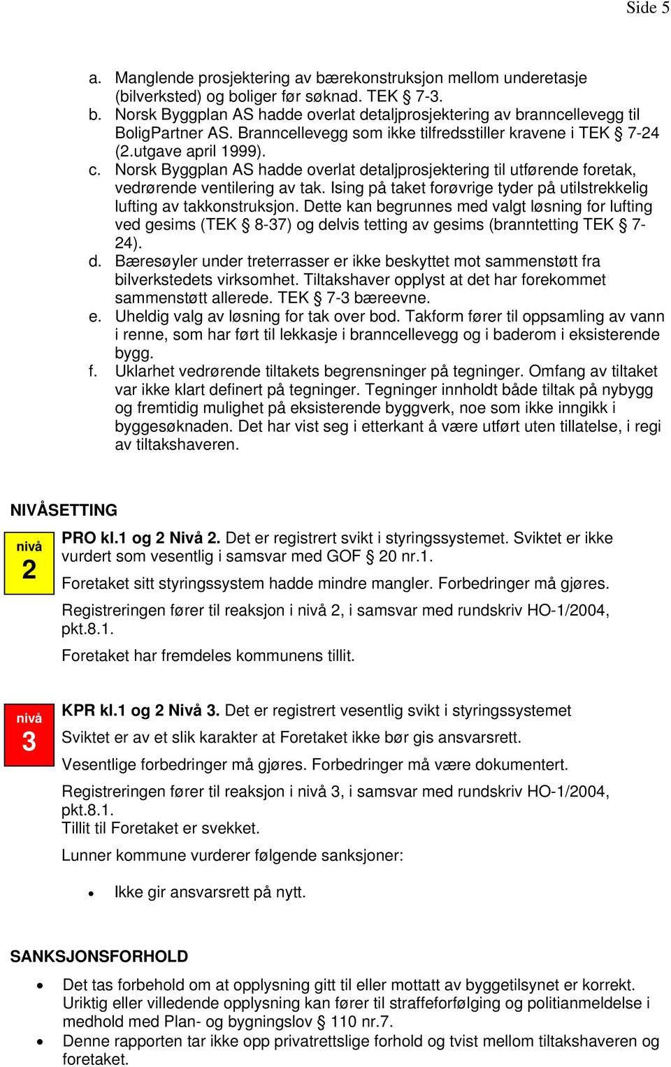 Ising på taket forøvrige tyder på utilstrekkelig lufting av takkonstruksjon.