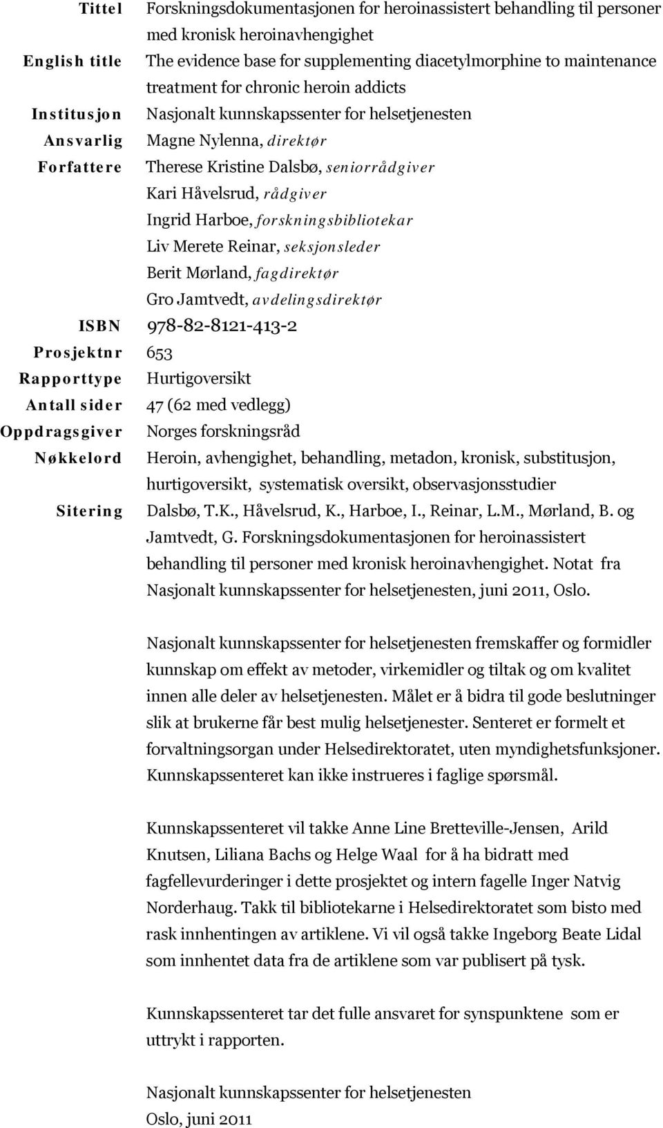 Ingrid Harboe, forskningsbibliotekar Liv Merete Reinar, seksjonsleder Berit Mørland, fagdirektør Gro Jamtvedt, avdelingsdirektør ISBN 978-82-8121-413-2 Prosjektnr 653 Rapporttype Hurtigoversikt