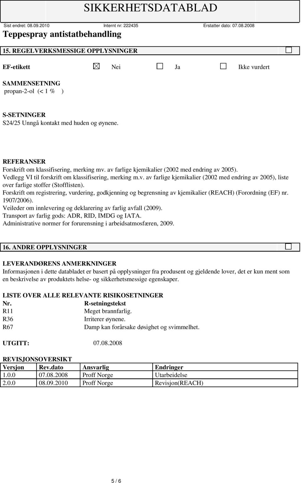 Forskrift om registrering, vurdering, godkjenning og begrensning av kjemikalier (REACH) (Forordning (EF) nr. 1907/2006). Veileder om innlevering og deklarering av farlig avfall (2009).