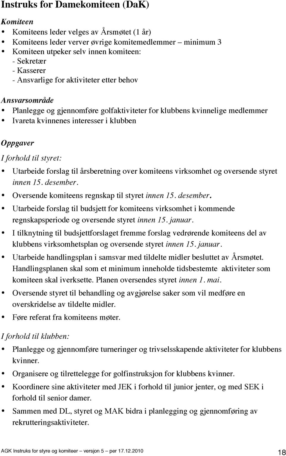 Utarbeide forslag til årsberetning over komiteens virksomhet og oversende styret innen 15. desember.