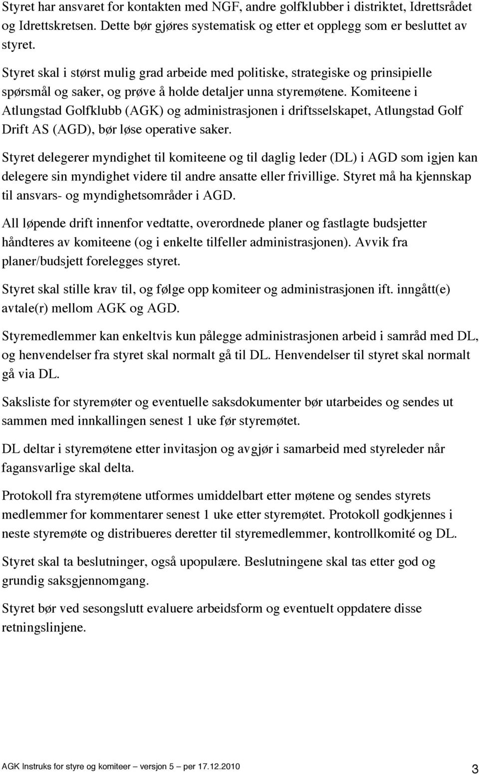 Komiteene i Atlungstad Golfklubb (AGK) og administrasjonen i driftsselskapet, Atlungstad Golf Drift AS (AGD), bør løse operative saker.