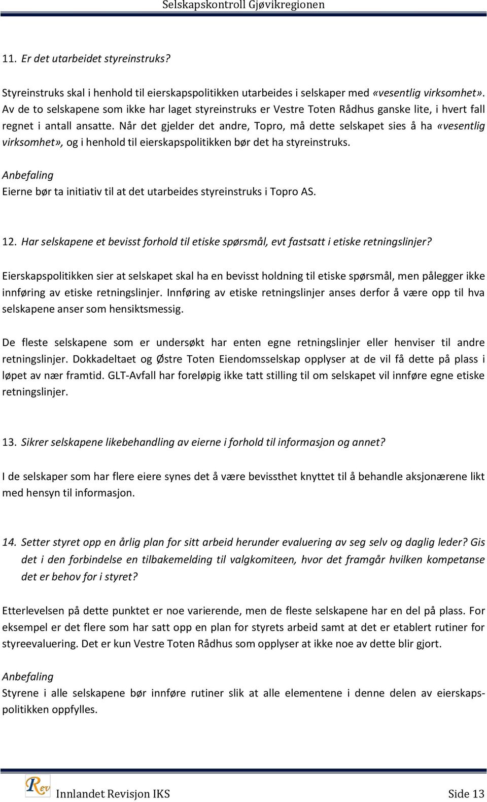 Når det gjelder det andre, Topro, må dette selskapet sies å ha «vesentlig virksomhet», og i henhold til eierskapspolitikken bør det ha styreinstruks.